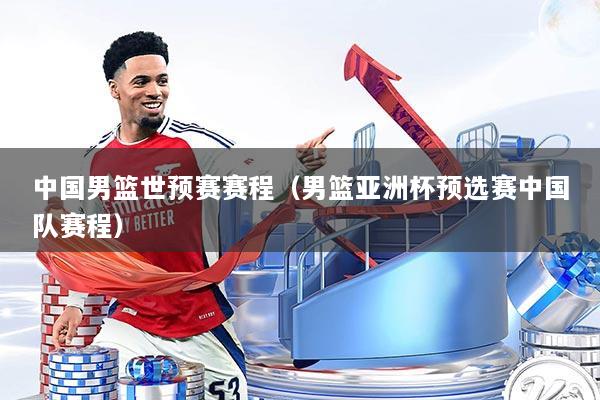 中国男篮世预赛赛程（男篮亚洲杯预选赛中国队赛程）