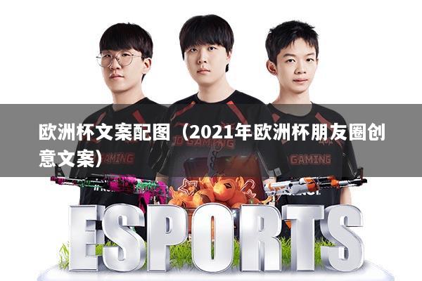 欧洲杯文案配图（2021年欧洲杯朋友圈创意文案）