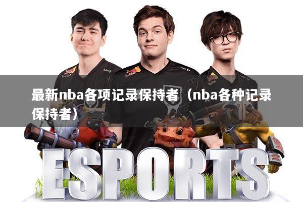最新nba各项记录保持者(nba各种记录保持者)